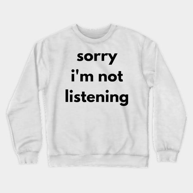 Sorry I'm Not Listening. Funny Sarcastic Quote. Crewneck Sweatshirt by That Cheeky Tee